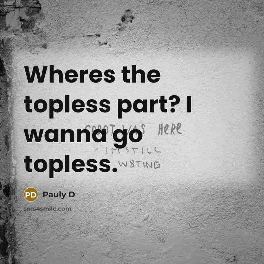 “Wheres the topless part? I wanna go topless.…” quote by Pauly D