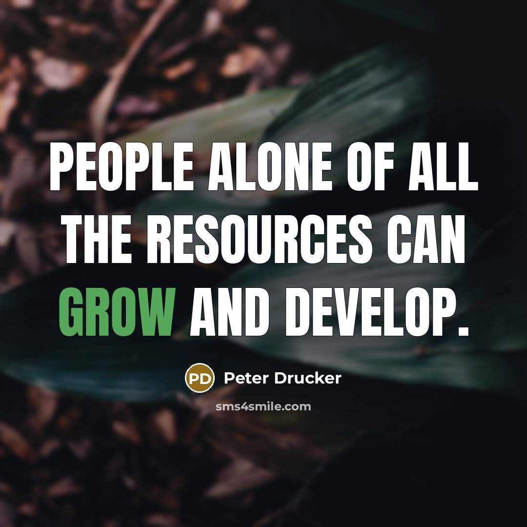 “People alone of all the resources can grow and develop.…” quote by Peter Drucker