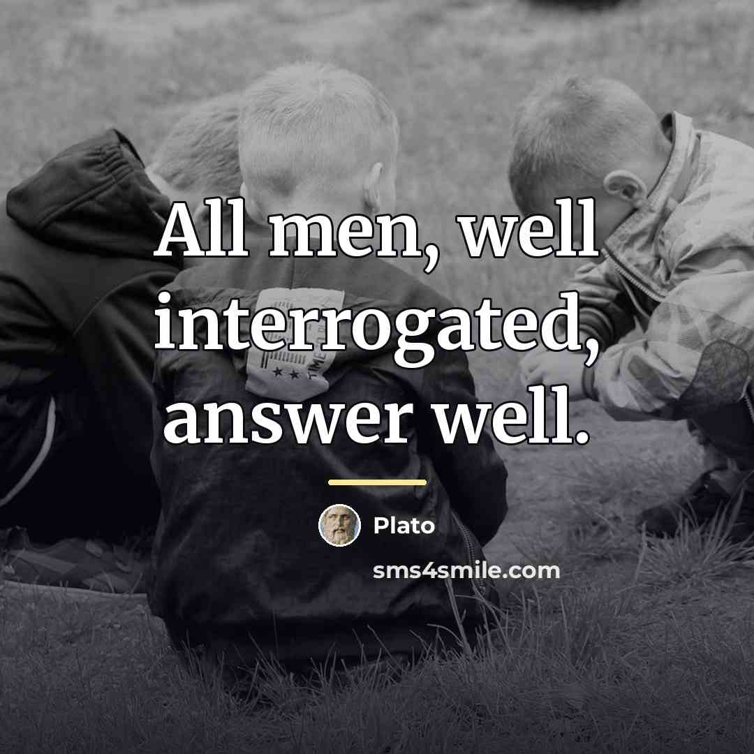 “All men, well interrogated, answer well.…” quote by Plato