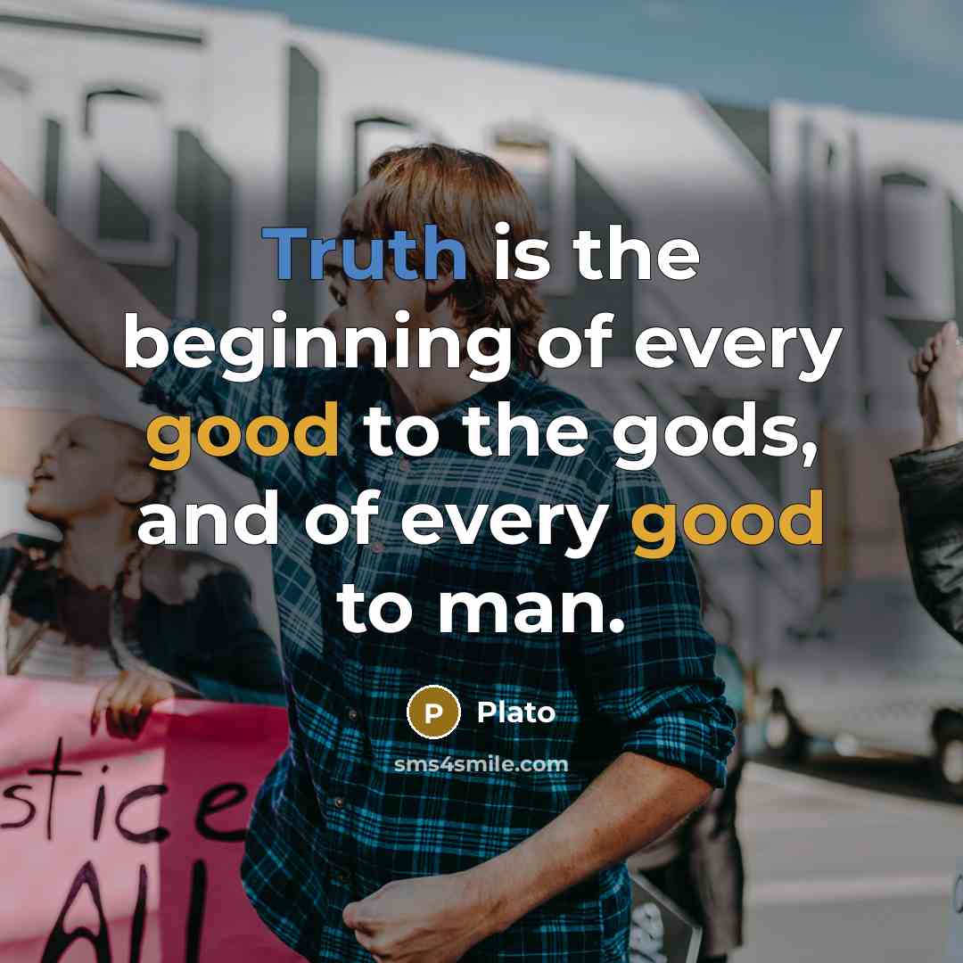 “Truth is the beginning of every good to the gods,…” quote by Plato