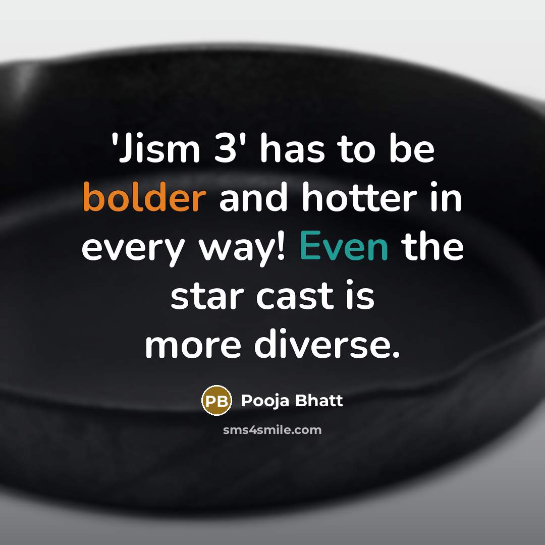 “'Jism 3' has to be bolder and hotter in every way! Even the star cast is more diverse.” quote by Pooja Bhatt