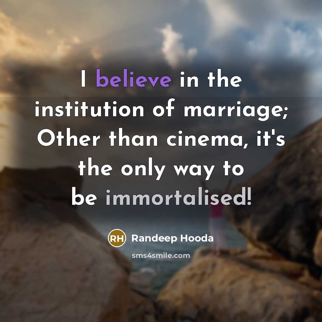 “I believe in the institution of marriage; Other than cinema,…” quote by Randeep Hooda