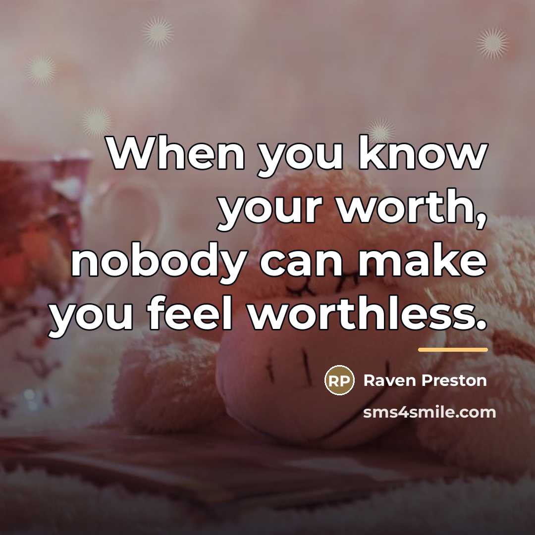 “When you know your worth, nobody can make you feel…” quote by Anonymous