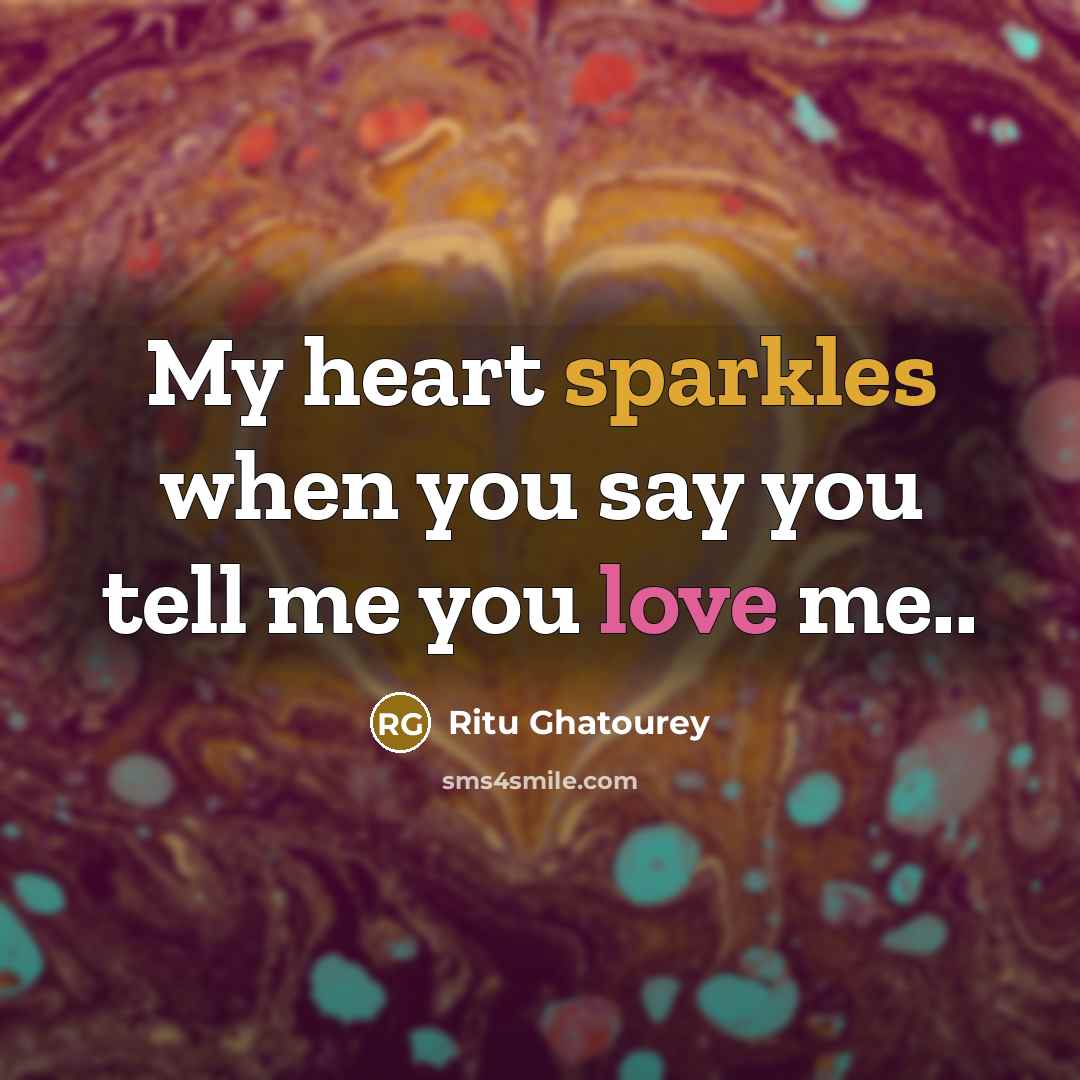 “My heart sparkles when you say you tell me you…” quote by Ritu Ghatourey