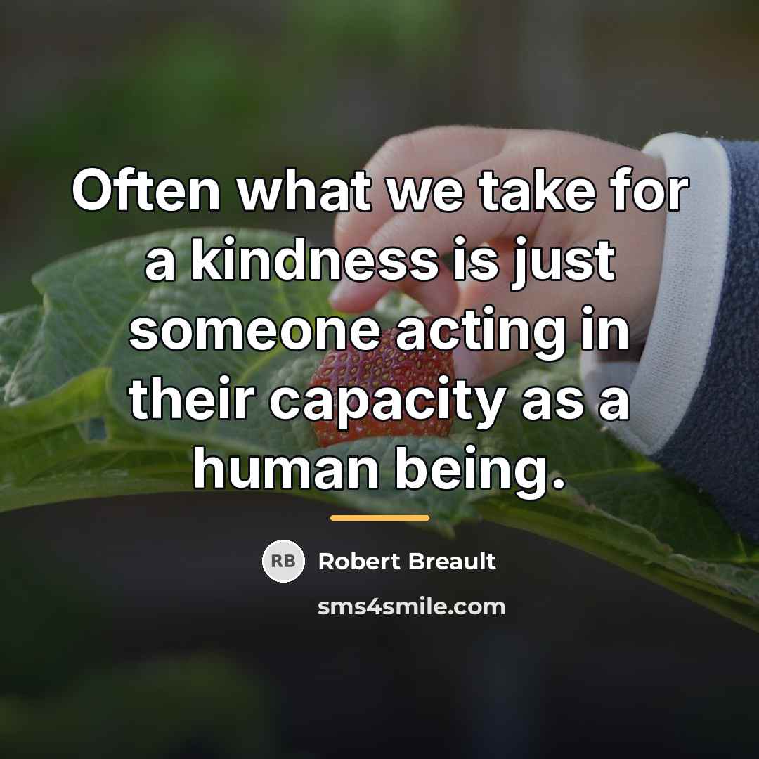 “Often what we take for a kindness is just someone…” quote by Robert Breault
