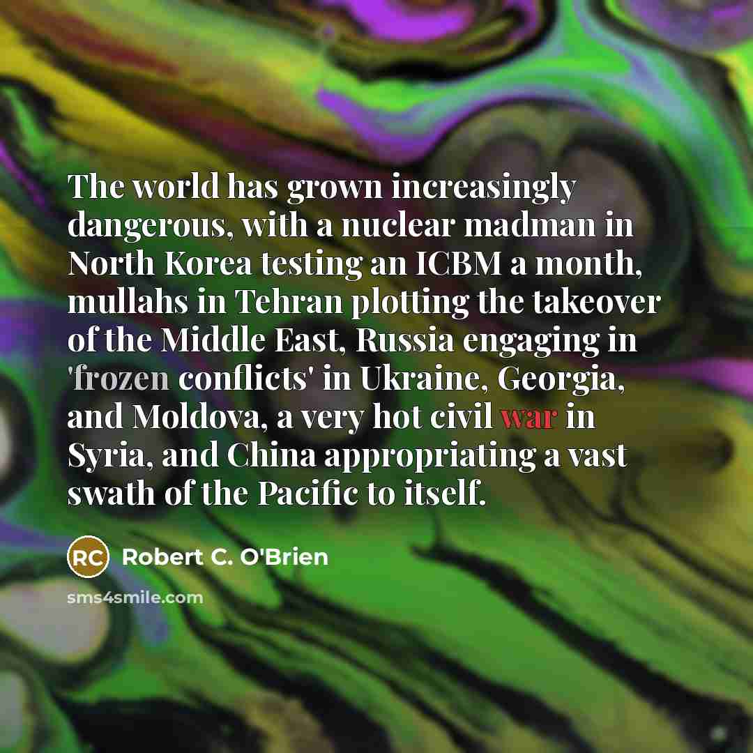 “The world has grown increasingly dangerous, with a nuclear madman…” quote by Robert C. O'Brien