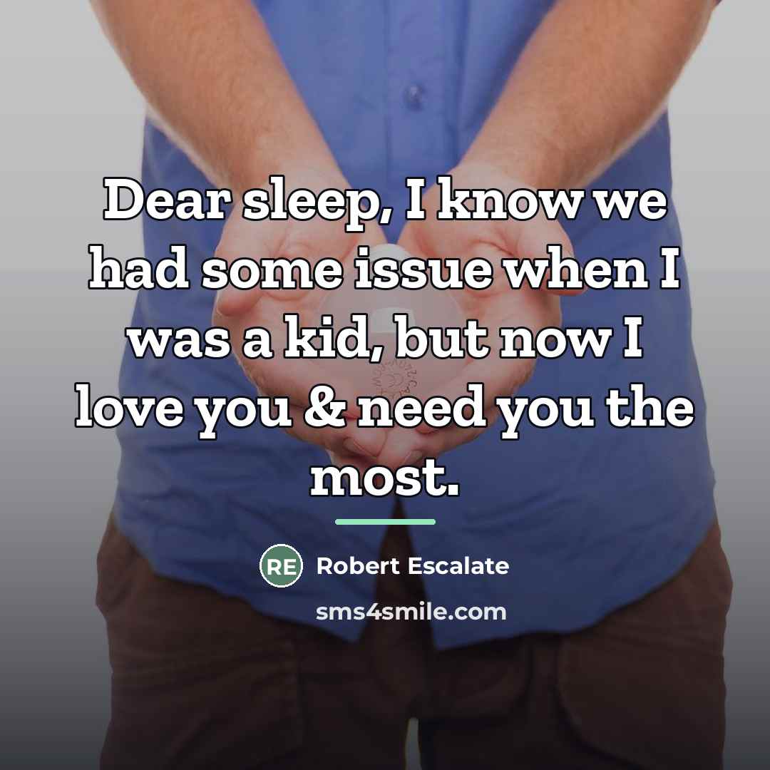 “Dear sleep, I know we had some issue when I…” quote by Robert Escalate