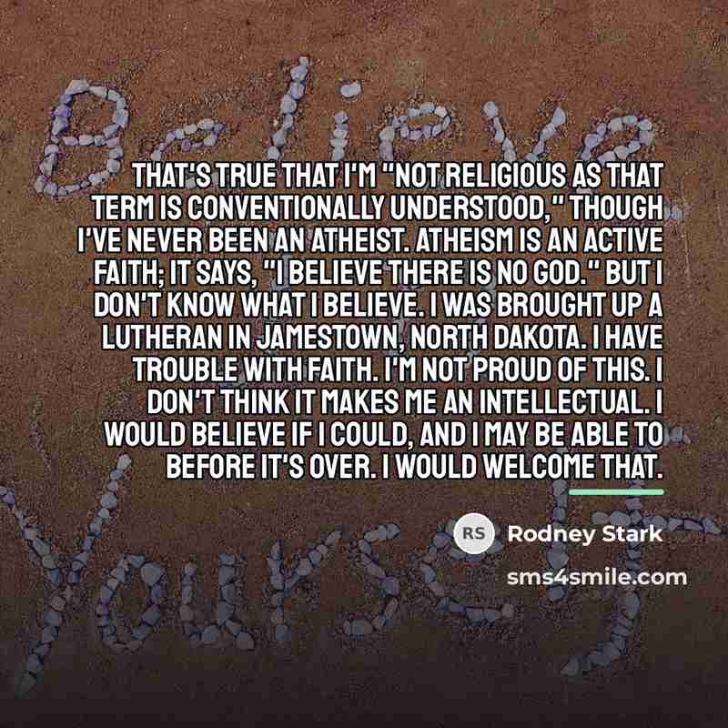 “That's true that I'm "not religious as that term is…” quote by Rodney Stark