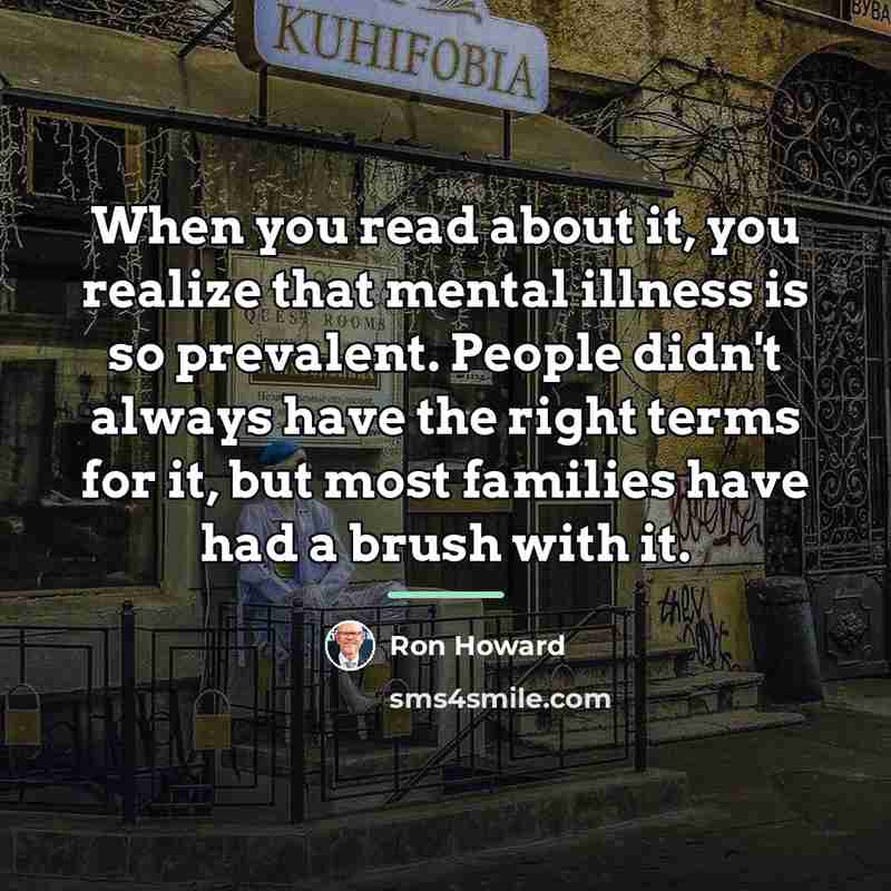 “When you read about it, you realize that mental illness…” quote by Ron Howard