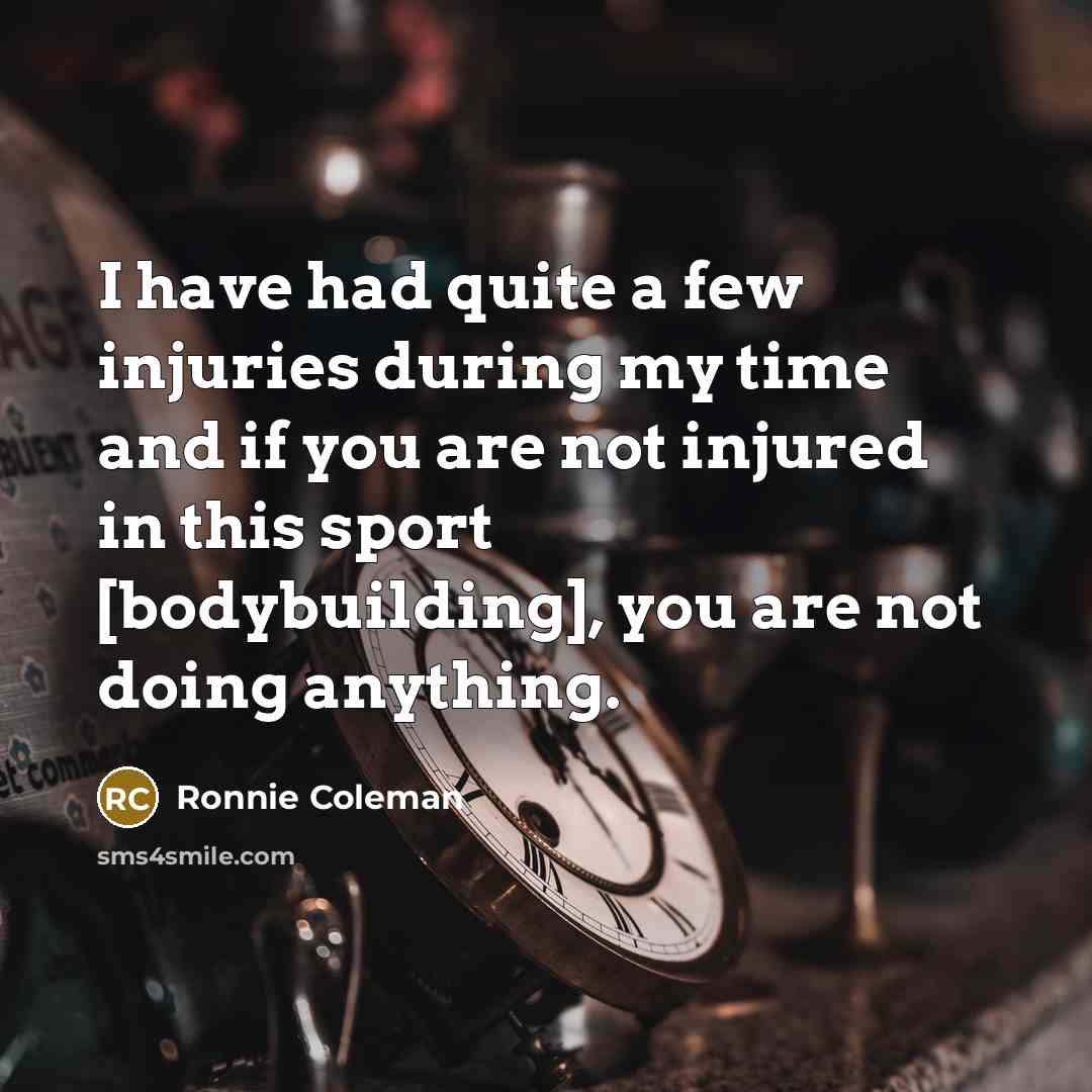“I have had quite a few injuries during my time…” quote by Ronnie Coleman