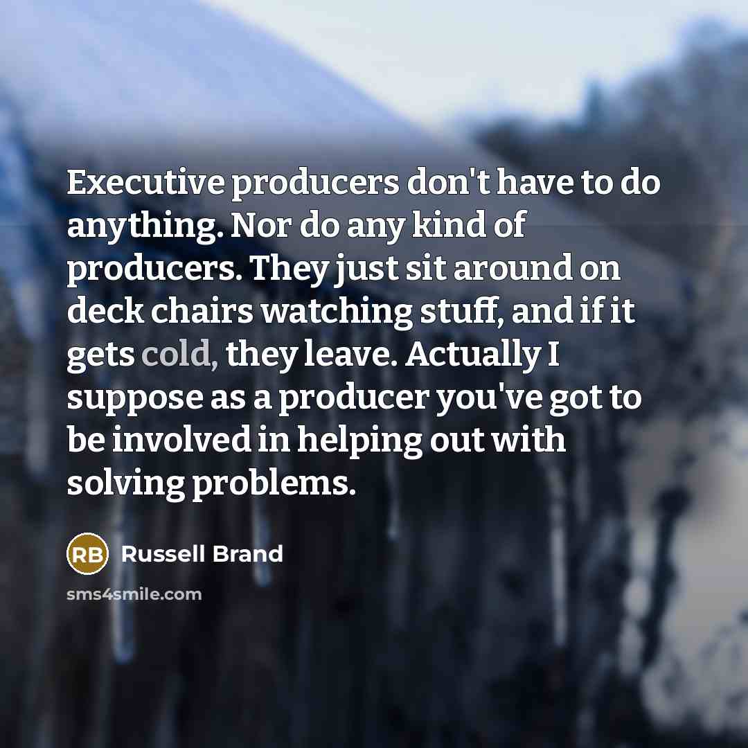 “Executive producers don't have to do anything. Nor do any…” quote by Russell Brand
