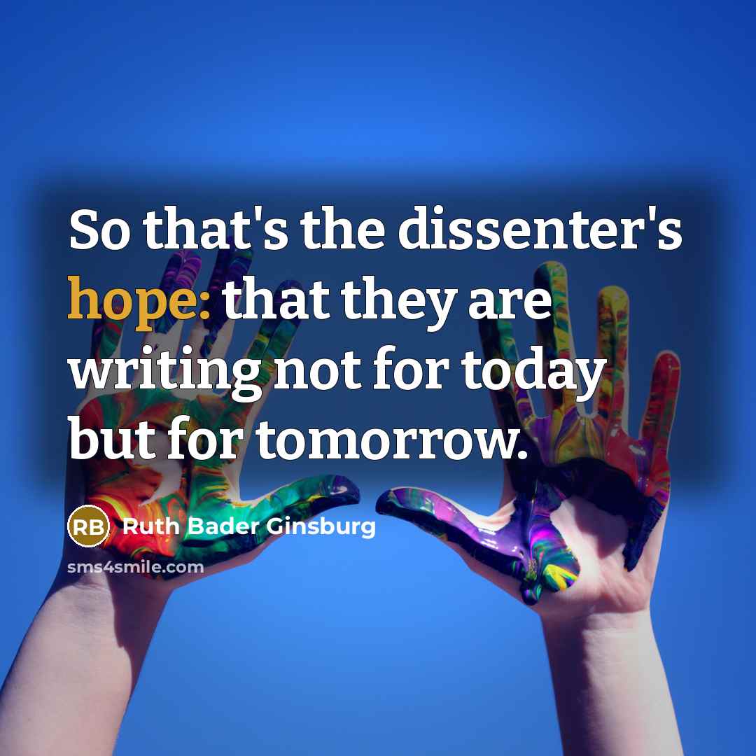 “So that's the dissenter's hope: that they are writing not…” quote by Ruth Bader Ginsburg