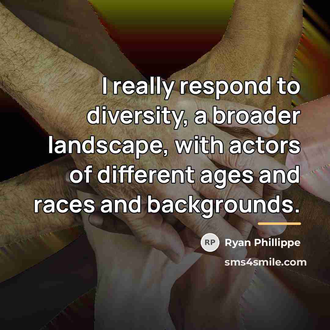 “I really respond to diversity, a broader landscape, with actors…” quote by Ryan Phillippe