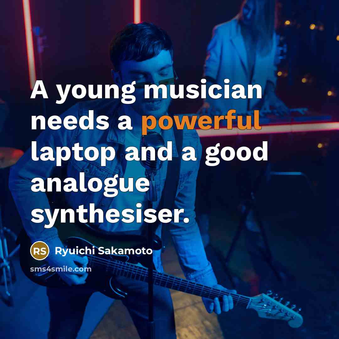 “A young musician needs a powerful laptop and a good…” quote by Ryuichi Sakamoto