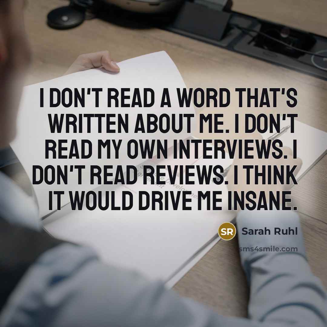 “I don't read a word that's written about me. I…” quote by Sarah Ruhl