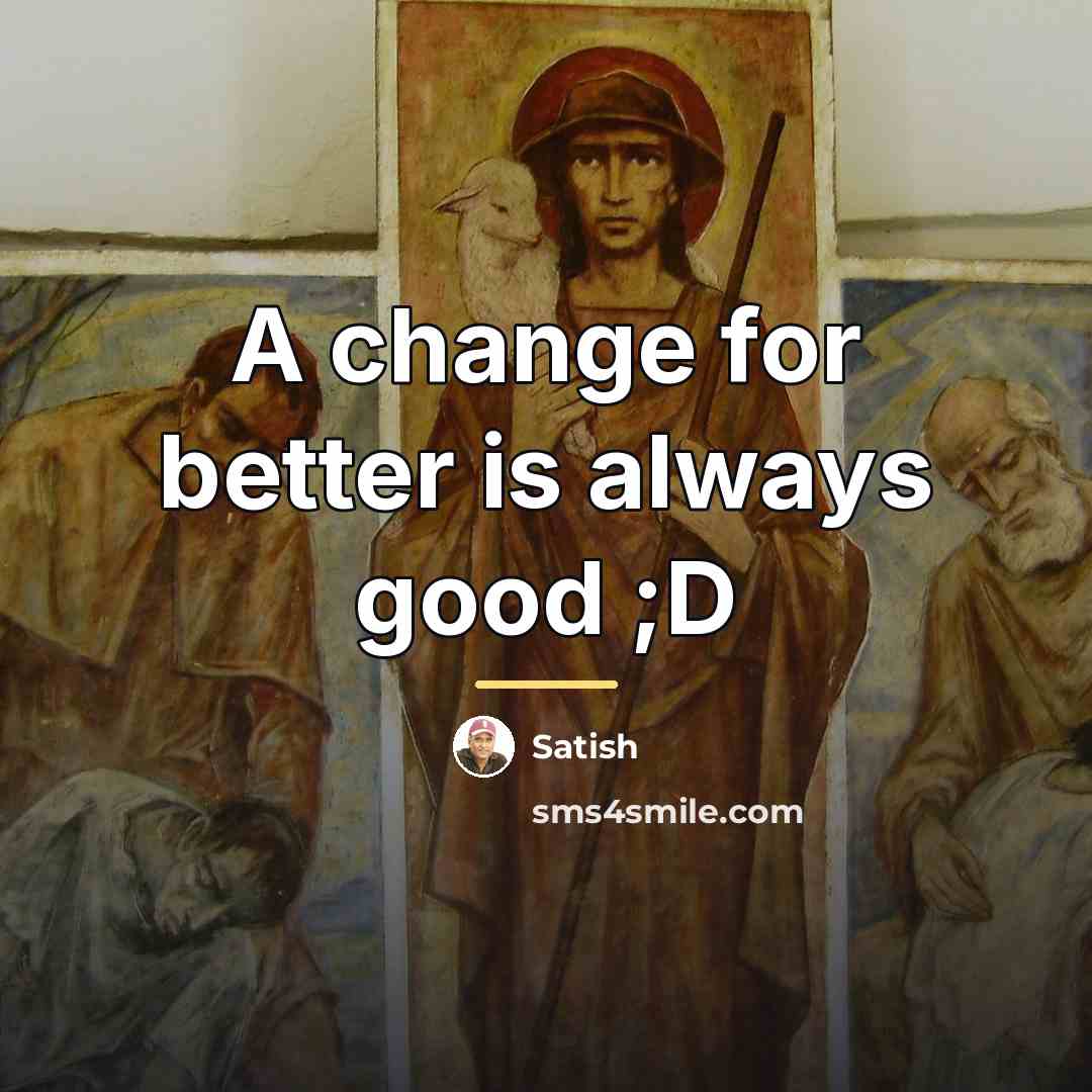 “A change for better is always good ;D…” quote by Satish