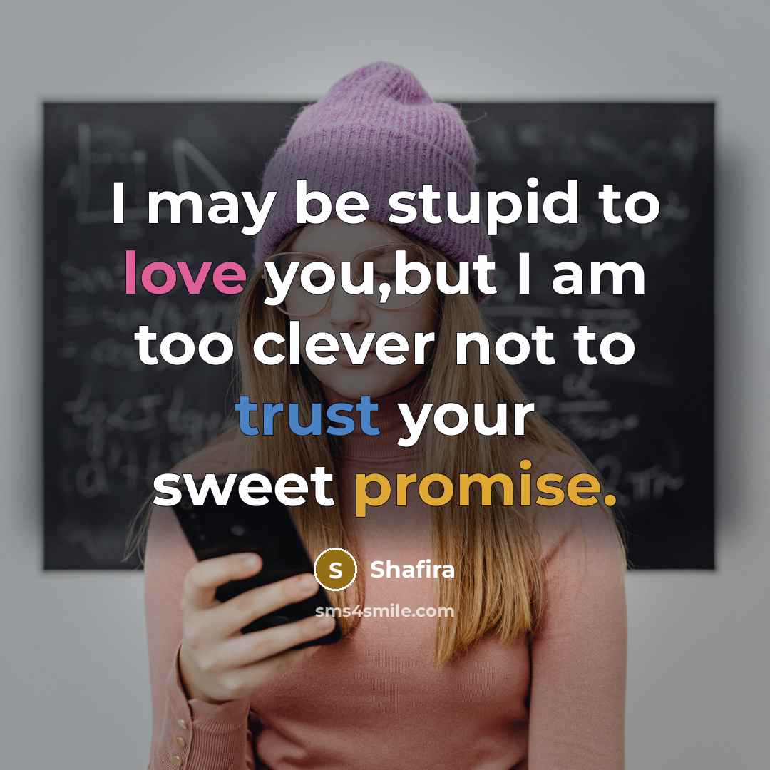 “I may be stupid to love you,but I am too clever not to trust your sweet promise.” quote by Shafira