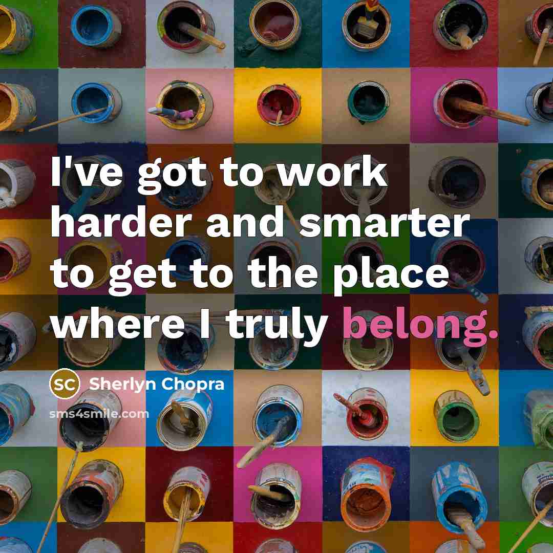 “I've got to work harder and smarter to get to…” quote by Sherlyn Chopra