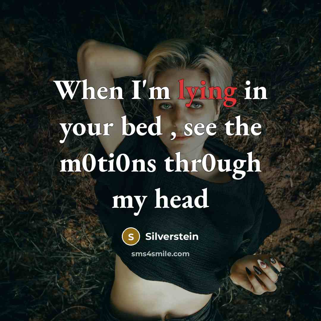 “When I'm lying in your bed , see the m0ti0ns thr0ugh my head” quote by Silverstein