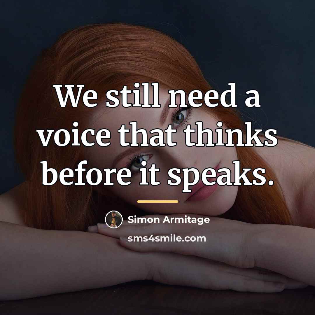 “We still need a voice that thinks before it speaks.…” quote by Simon Armitage