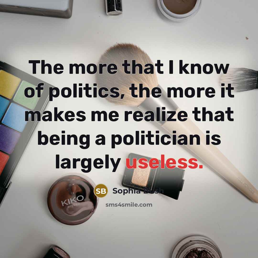 “The more that I know of politics, the more it…” quote by Sophia Bush