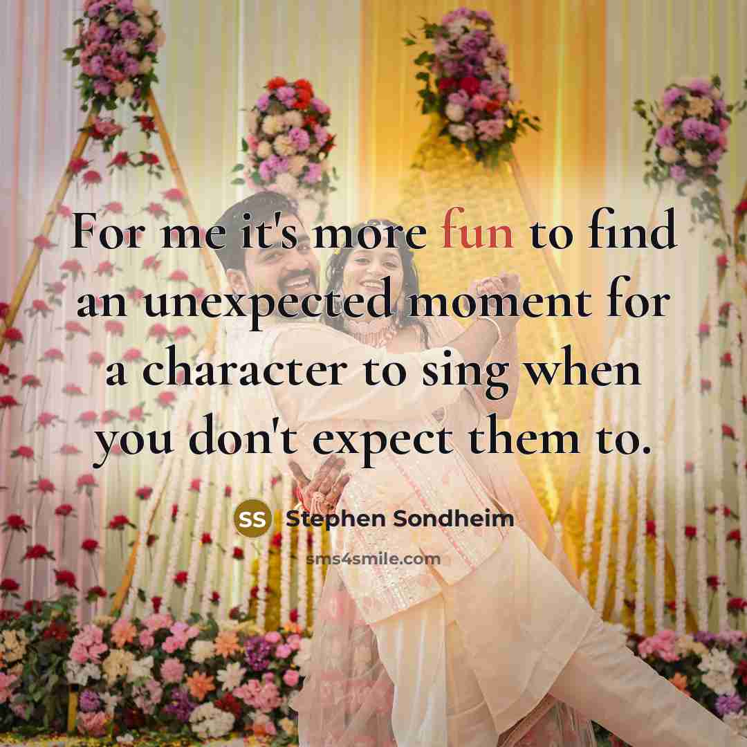 “For me it's more fun to find an unexpected moment…” quote by Stephen Sondheim