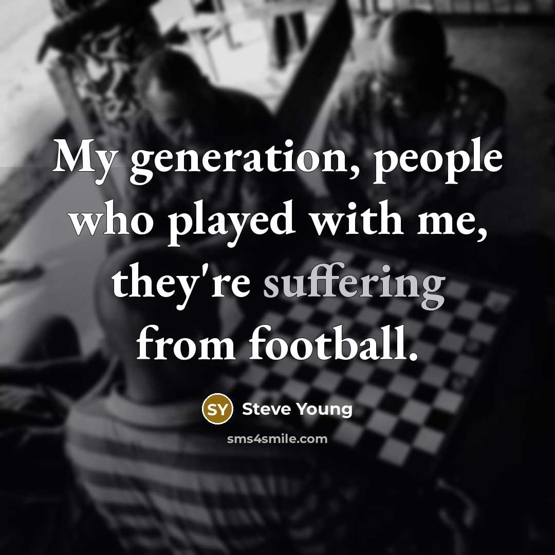“My generation, people who played with me, they're suffering from…” quote by Steve Young
