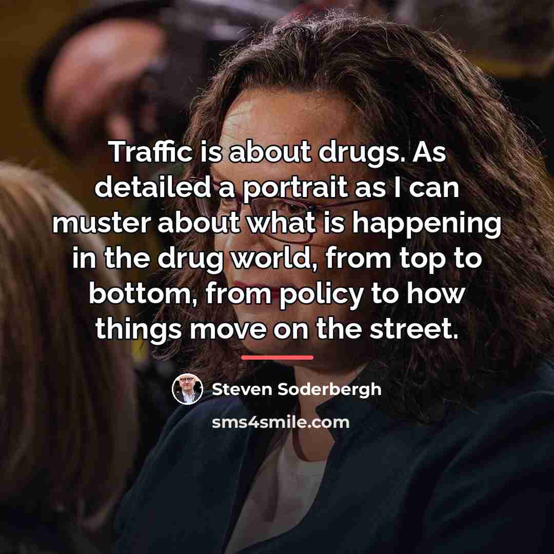 “Traffic is about drugs. As detailed a portrait as I…” quote by Steven Soderbergh