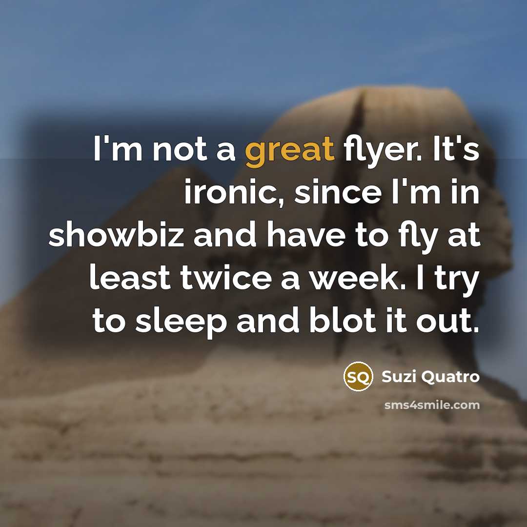 “I'm not a great flyer. It's ironic, since I'm in…” quote by Suzi Quatro