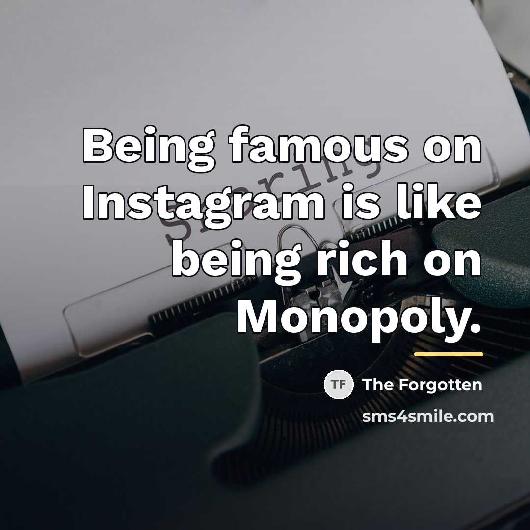 “Being famous on Instagram is like being rich on Monopoly.…” quote by The Forgotten