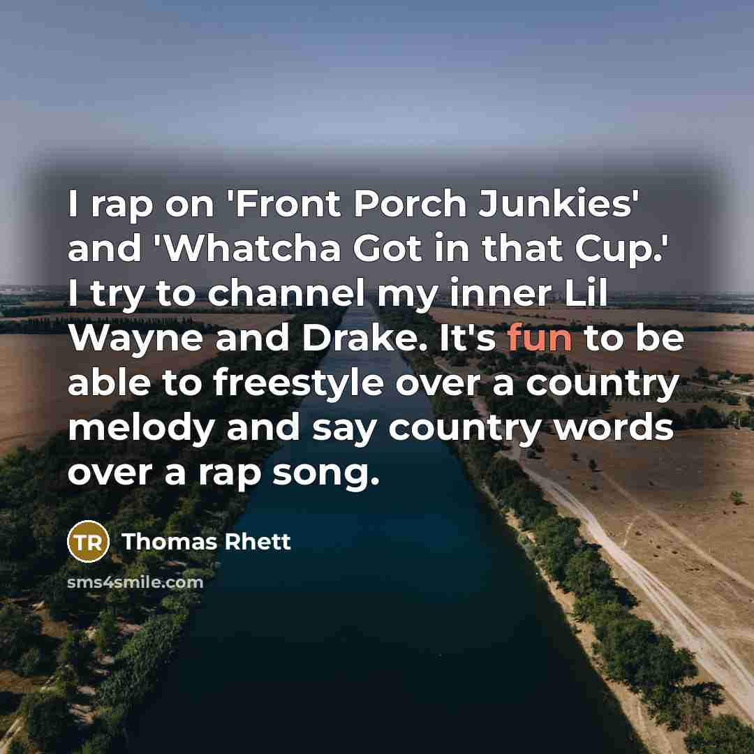 “I rap on 'Front Porch Junkies' and 'Whatcha Got in…” quote by Thomas Rhett