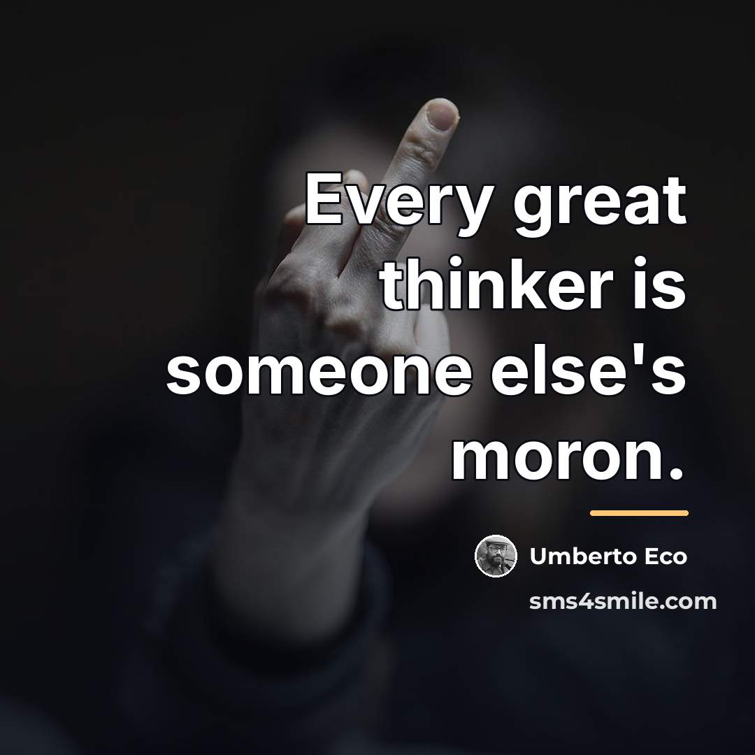 “Every great thinker is someone else's moron.…” quote by Umberto Eco