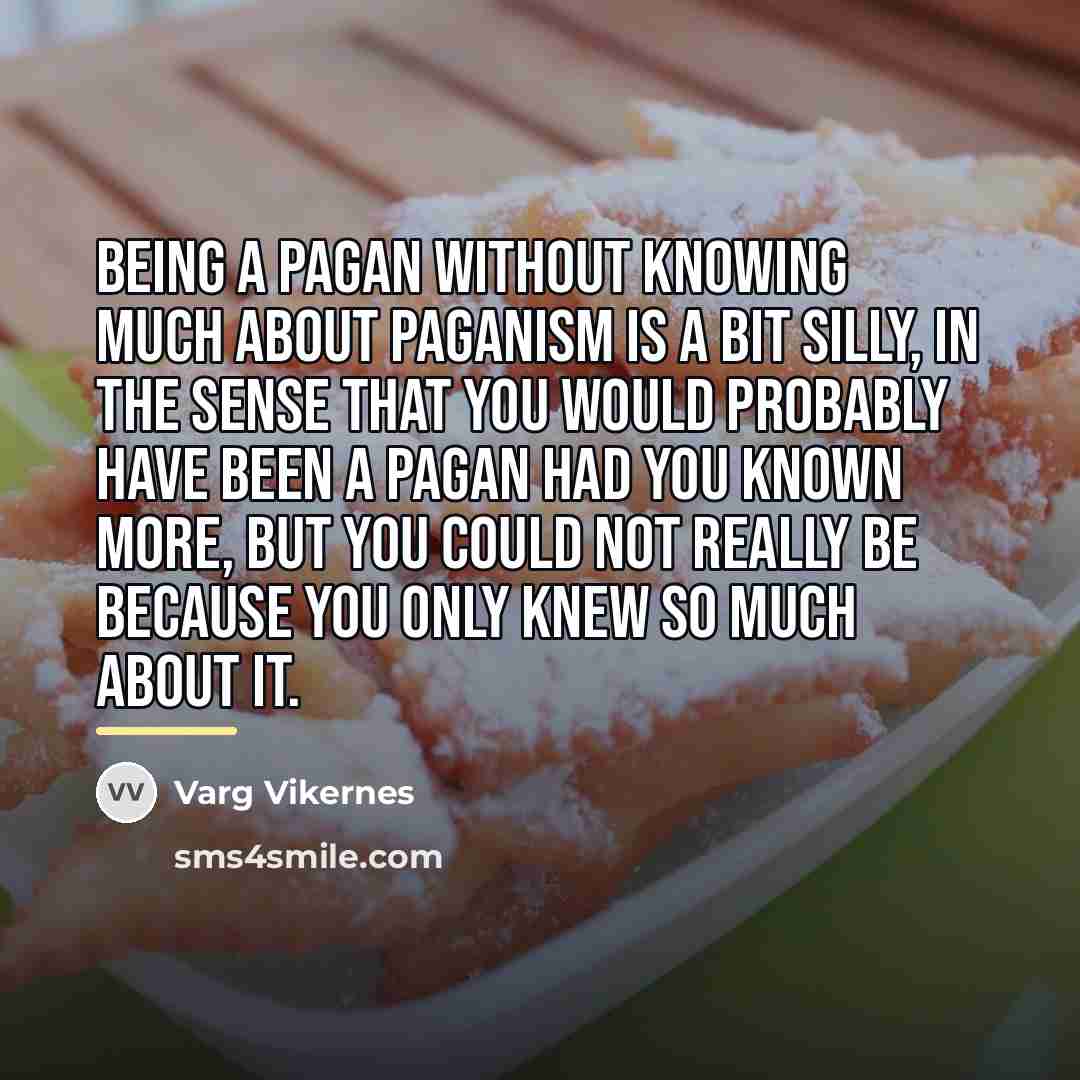 “Being a Pagan without knowing much about Paganism is a…” quote by Varg Vikernes