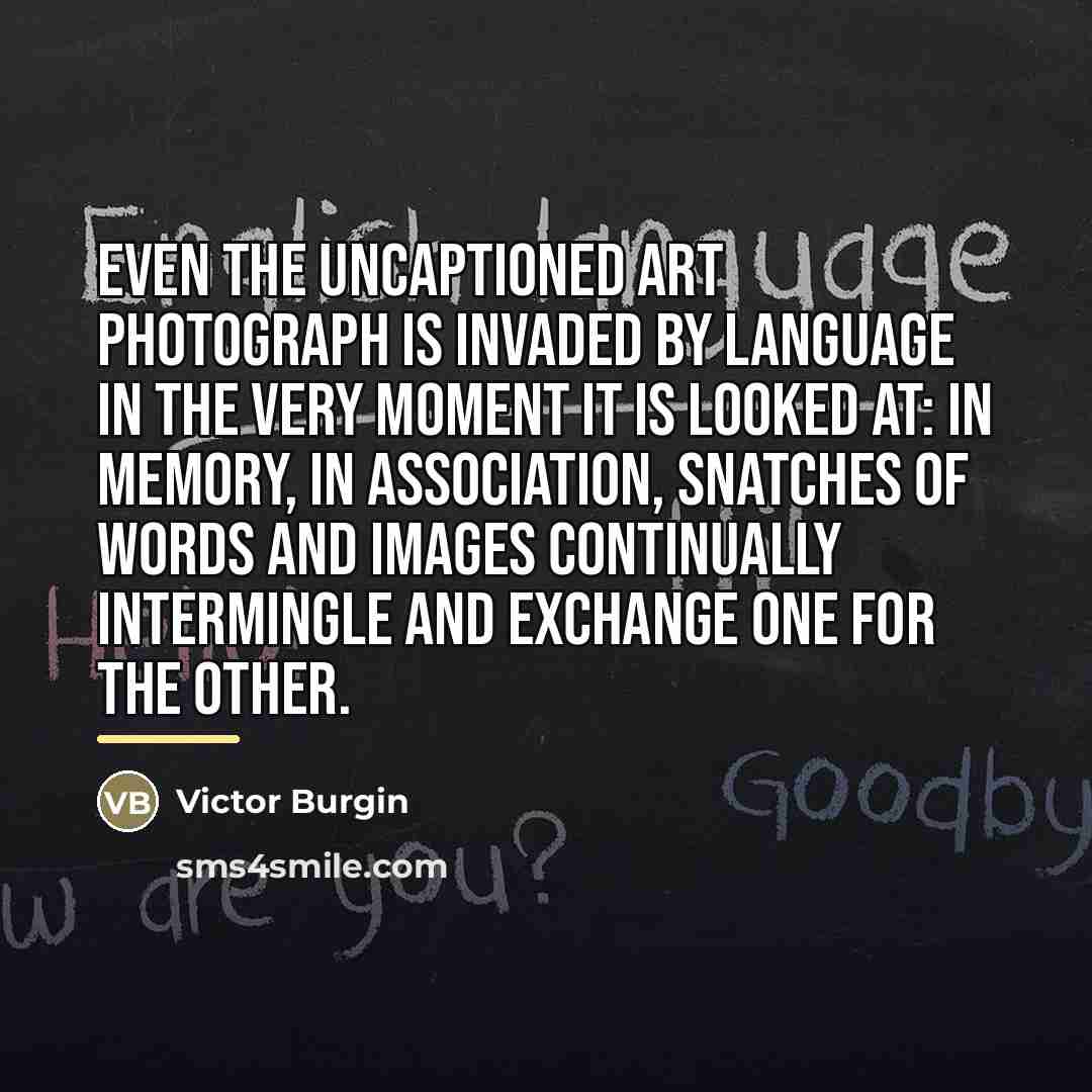 “Even the uncaptioned art photograph is invaded by language in…” quote by Victor Burgin