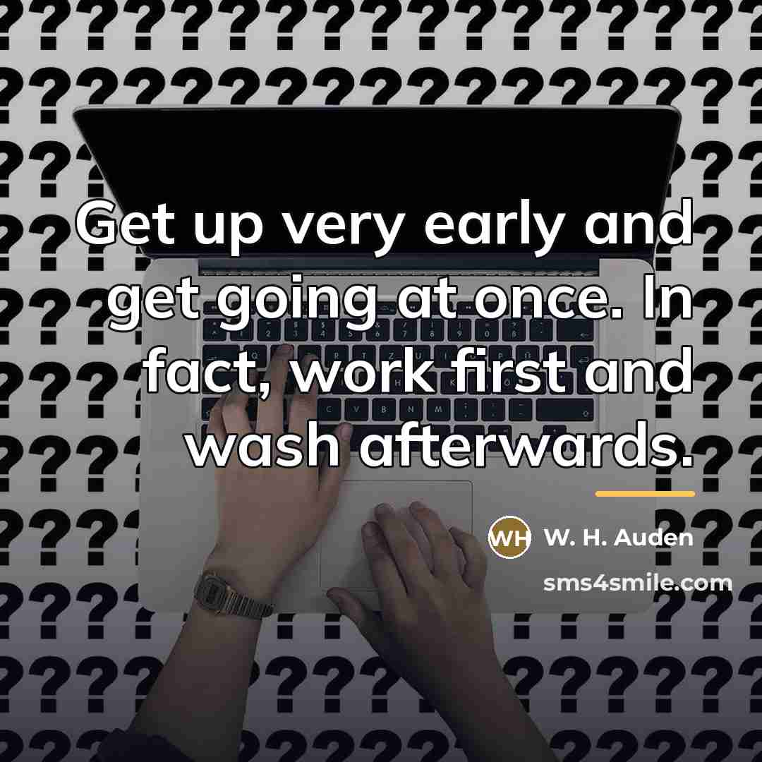 “Get up very early and get going at once. In…” quote by W. H. Auden