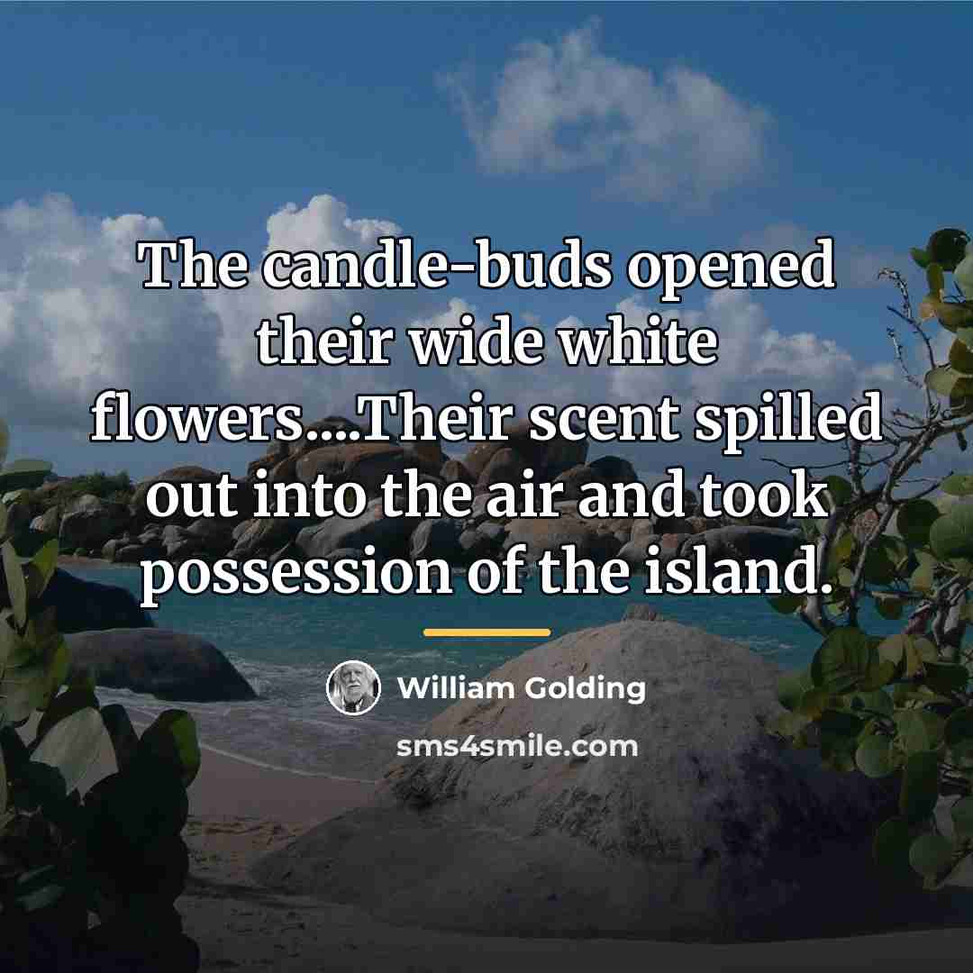 “The candle-buds opened their wide white flowers....Their scent spilled out…” quote by William Golding