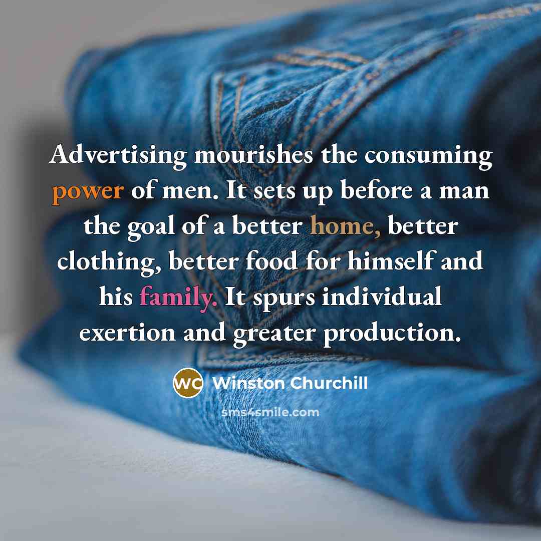“Advertising mourishes the consuming power of men. It sets up…” quote by Winston Churchill