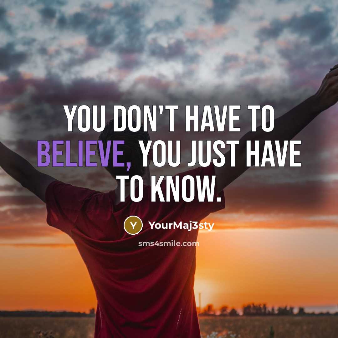 “You don't have to Believe, you just have to Know.…” quote by YourMaj3sty