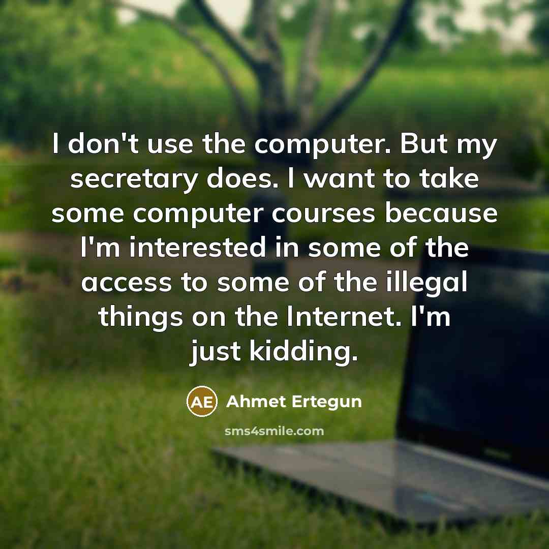 “I don't use the computer. But my secretary does. I…” quote by Ahmet Ertegun
