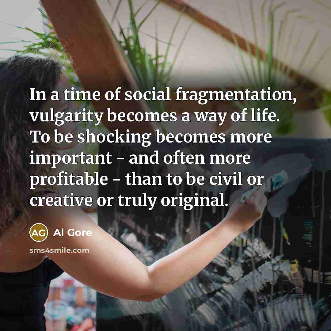 “In a time of social fragmentation, vulgarity becomes a way…” quote by Al Gore