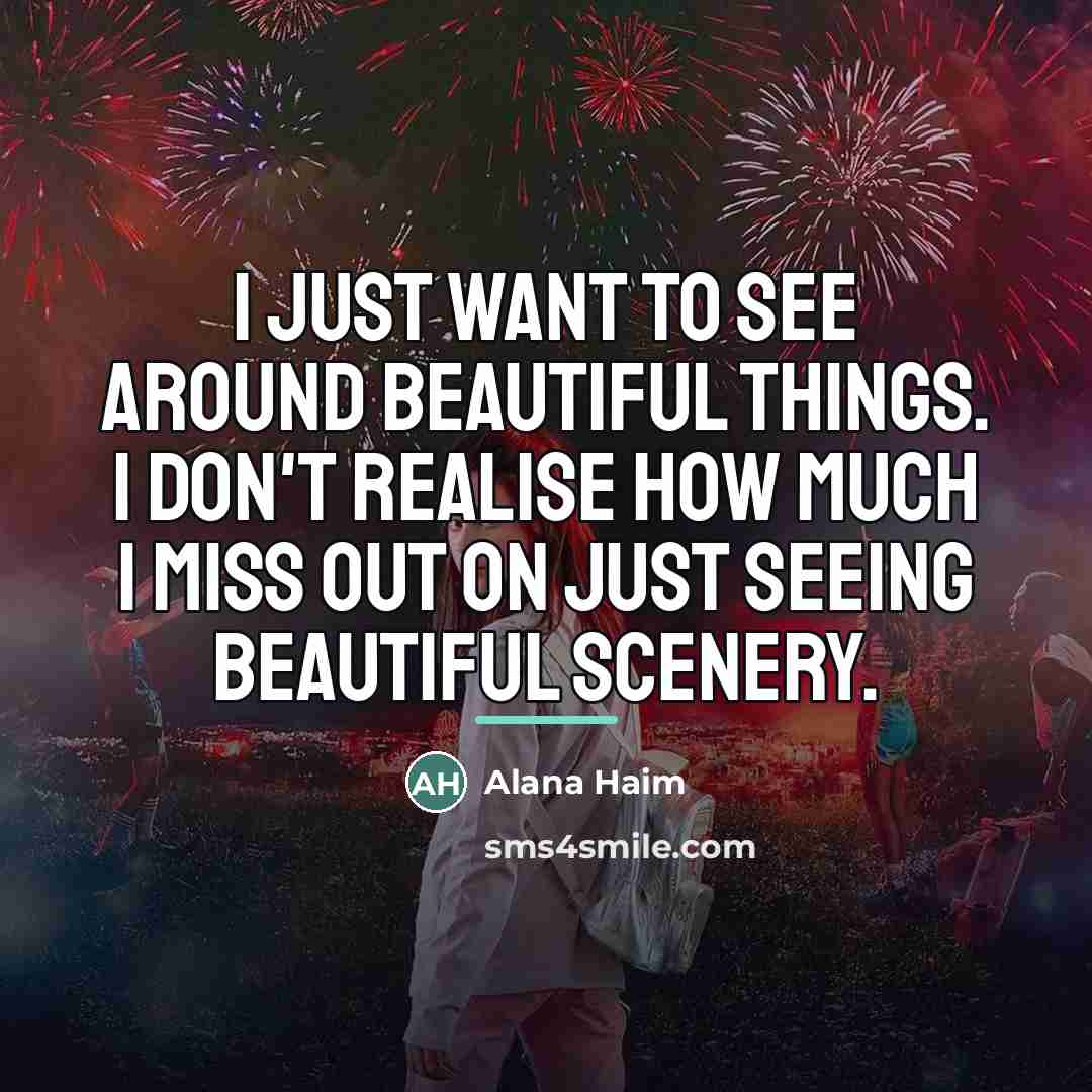 “I just want to see around beautiful things. I don't…” quote by Alana Haim