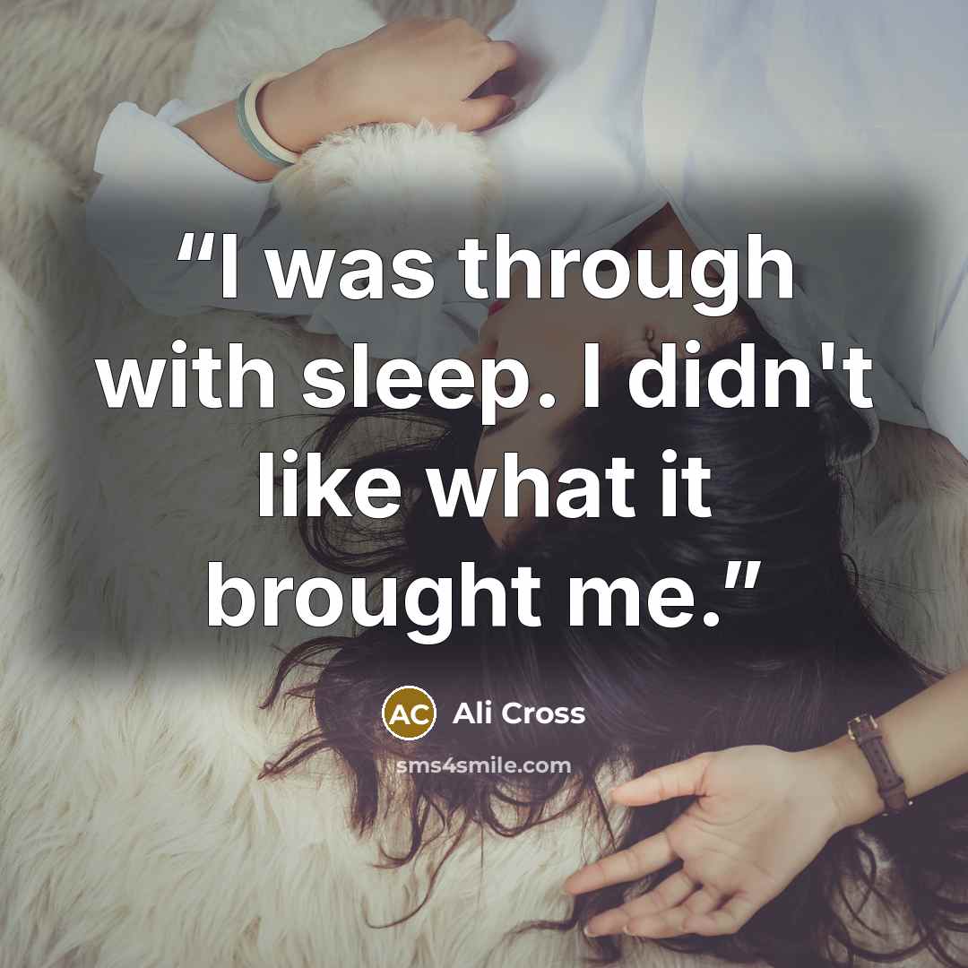 “I was through with sleep. I didn't like what it brought me.” quote by Ali Cross