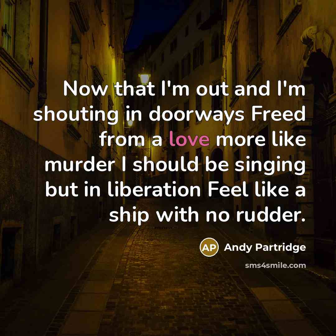 “Now that I'm out and I'm shouting in doorways Freed…” quote by Andy Partridge