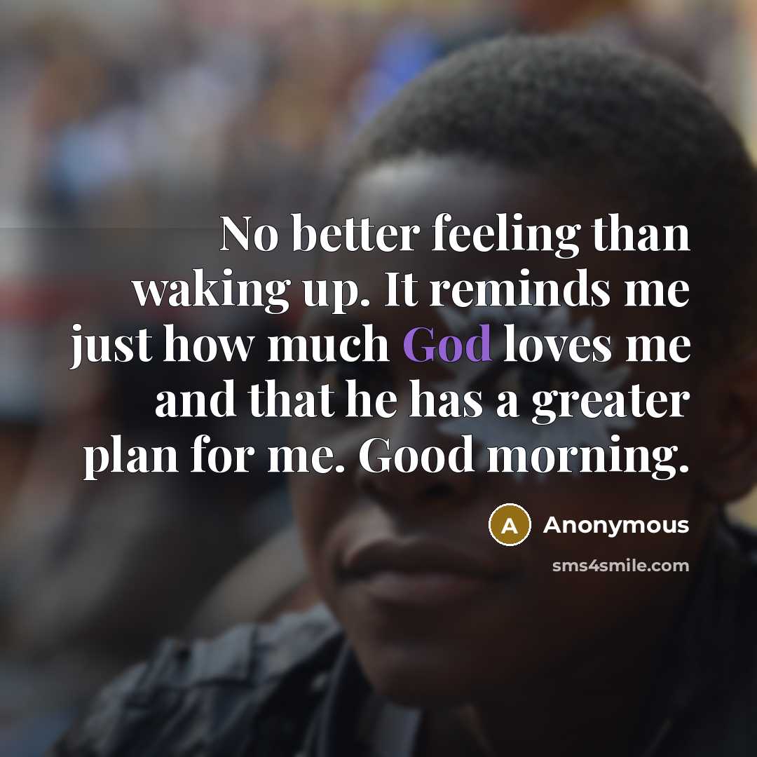 “No better feeling than waking up. It reminds me just…” quote by Anonymous
