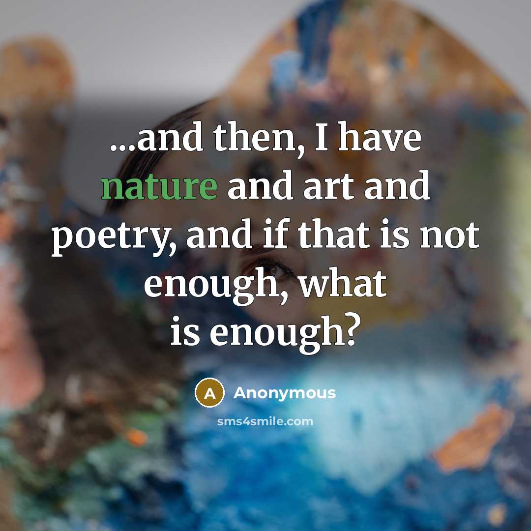 “...and then, I have nature and art and poetry, and…” quote by Anonymous