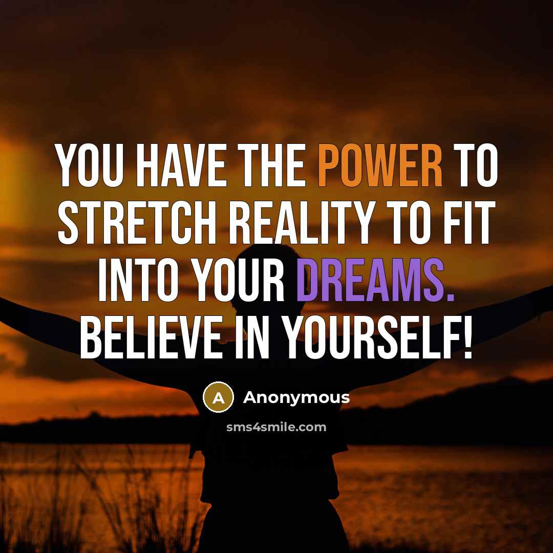“You have the power to stretch reality to fit into…” quote by Anonymous