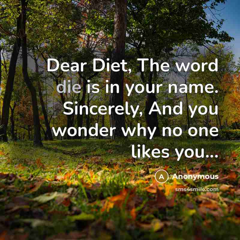 “Dear Diet, The word die is in your name. Sincerely,…” quote by Anonymous