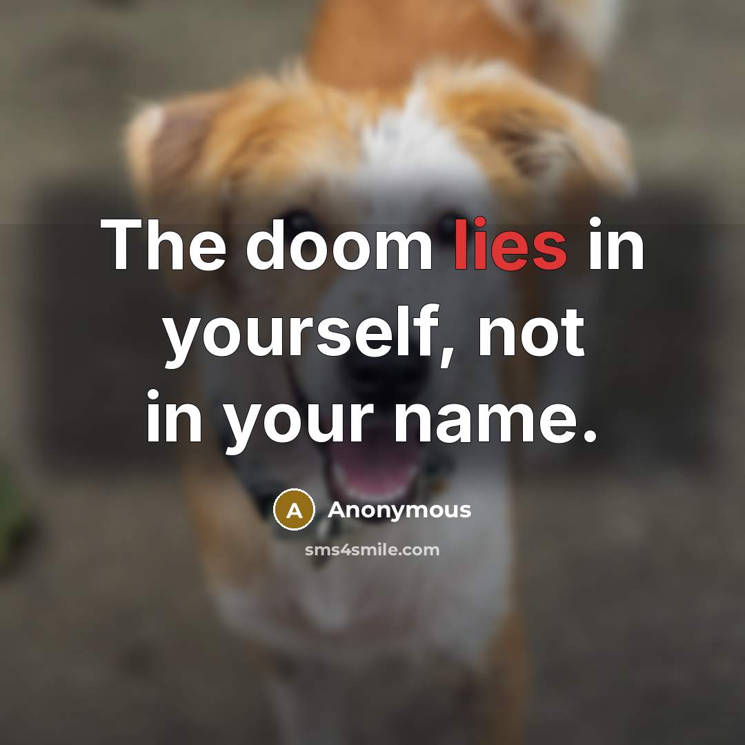“The doom lies in yourself, not in your name.…” quote by Anonymous