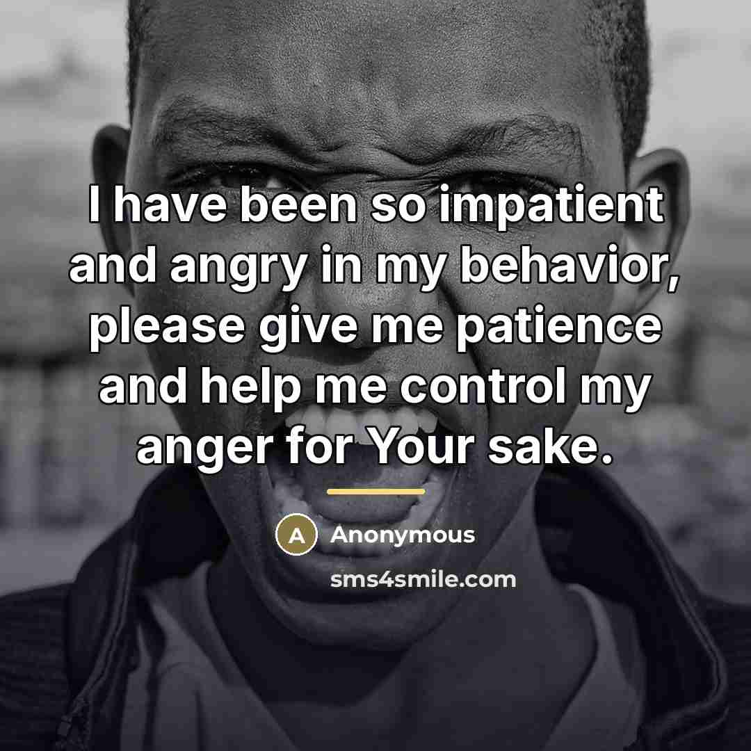 “I have been so impatient and angry in my behavior,…” quote by Anonymous