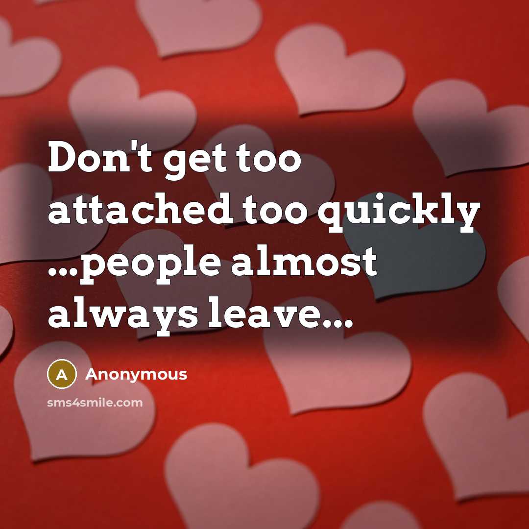 “Don't get too attached too quickly ...people almost always leave...…” quote by Anonymous